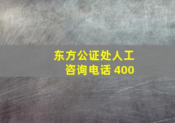 东方公证处人工咨询电话 400